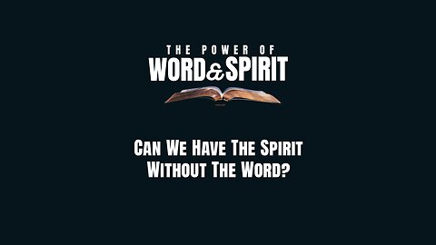 2024-04-21 - The Power of Word and Spirit - 03 - Can We Have The Spirit Without The Word?