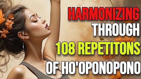 Harmonizing Through 108 REPETITIONS of Ho'oponopono