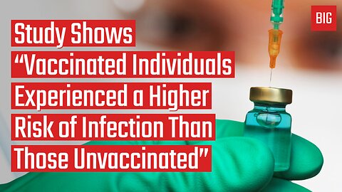 Study Shows "Vaccinated Individuals Experienced a Higher Risk of Infection Than Those Unvaccinated"