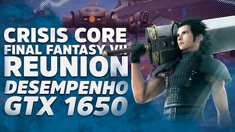 CRISIS CORE: FINAL FANTASY VII – REUNION | Quase um Remake e com Desempenho Excepcional na GTX 1650