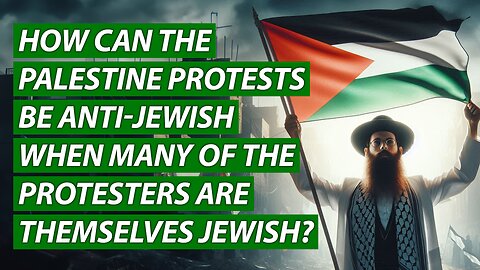 How Can The Palestine Protests Be Anti-Jewish When Many of the Protesters Are Jewish?