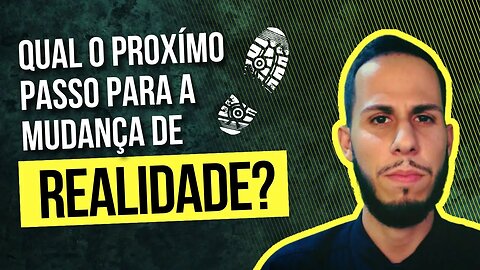 Qual o próximo passo para a mudança de realidade?