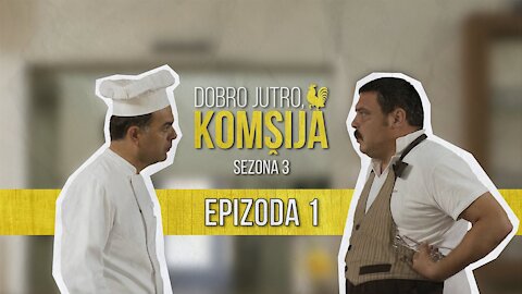 DOBRO JUTRO KOMŠIJA (SEZONA 3) - EPIZODA 1