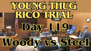 Young Thug RICO Trial - Day 119 - Woody vs Steel.