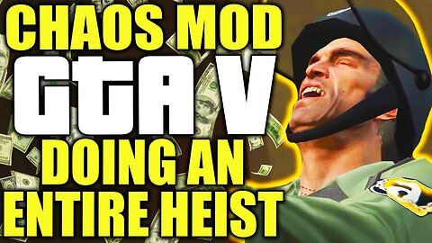 I did an entire heist with the GTA V Chaos mod