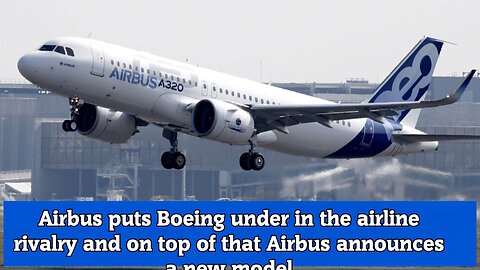 Airbus puts Boeing under in the airline rivalry and on top of that Airbus announces a new model