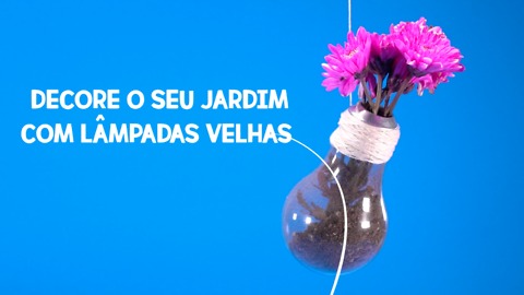 Recicle as suas lâmpadas e decore o seu jardim.