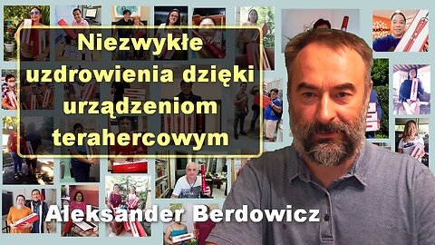 Niezwykłe uzdrowienia dzięki urządzeniom terahercowym - Aleksander Berdowicz