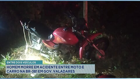 Entre dois Veículos: Homem Morre em Acidente entre Moto e Carro na BR-381 em Gov. Valadares.