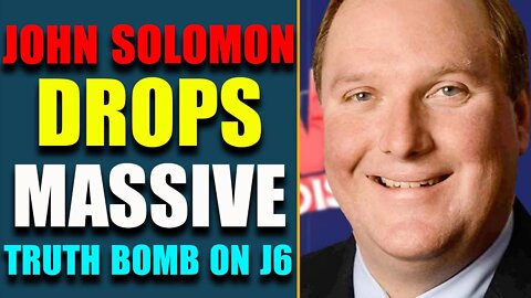 HISTORIC NEWS UPDATE: JOHN SOLOMON DROPS MASSIVE TRUTH BOMB ON J6