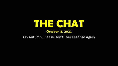 The Chat (10/15/2022) Oh Autumn, Please Don't Ever Leaf Me Again