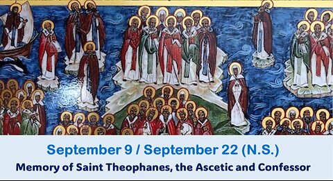 The Lives of Saints: September 9/22 (N.S.) Memory of Saint Theophanes, the Ascetic and Confessor