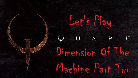 Let's Play QUAKE Dimension Of The Machine Part 2