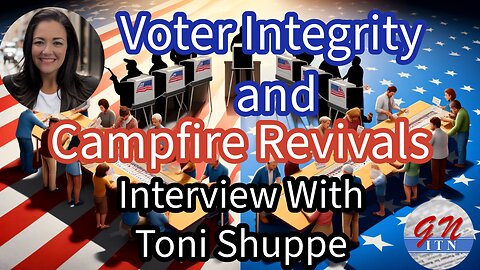 GNITN Unfiltered with Toni Shuppe: Voter Integrity and Campfire Revivals