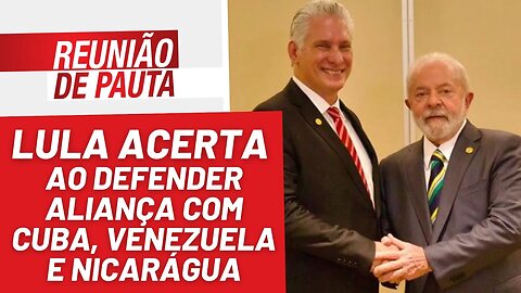 Lula acerta ao defender aliança com Venezuela e Cuba - Reunião de Pauta nº 1.125 - 25/01/23