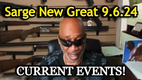 Sarge New Great 9.6.24 > CURRENT EVENTS!