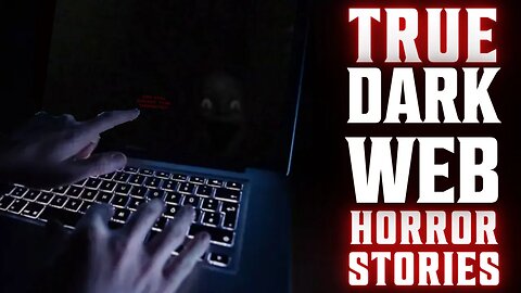 TRUE DARK WEB HORROR STORIES