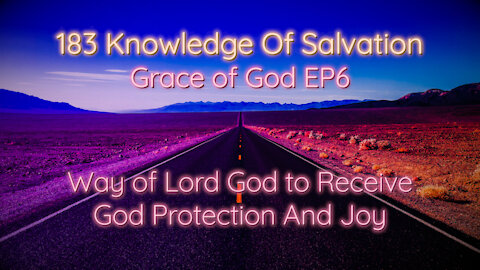 183 Knowledge Of Salvation - Grace of God EP6 - Way of Lord God to Receive God Protection And Joy