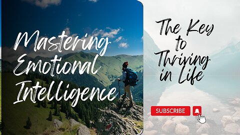 Mastering Emotional Intelligence: The Key to Thriving in Life