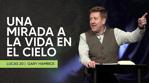 Una Mirada A La Vida en el Cielo | Lucas 20:27-40 | Gary Hamrick