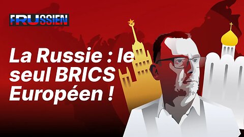 La Russie : le seul BRICS Européen !