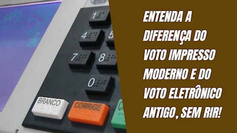 ENTENDA A DIFERENÇA DO VOTO IMPRESSO MODERNO E DO VOTO ELETRÔNICO ANTIGO!