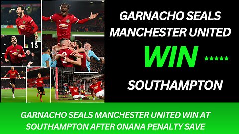 Garnacho seals Manchester United win at Southampton after Onana penalty save