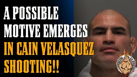 POSSIBLE MOTIVE IN CAIN VELASQUEZ SHOOTING EMERGES!!