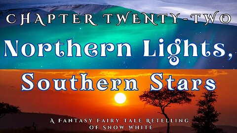 Northern Lights, Southern Stars, Chapter 22 (A Fairy Tale Fantasy Retelling of Snow White)