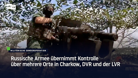 Russische Armee übernimmt Kontrolle über mehrere Orte in Charkow, DVR und der LVR