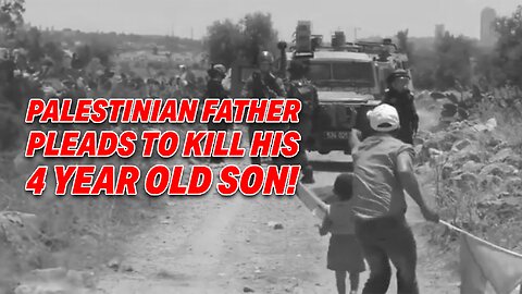 PALESTINIAN FATHER PLEADS WITH ISRAELI BORDER POLICE TO KILL HIS 4 YEAR OLD SON