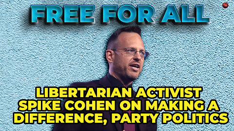 Libertarian Spike Cohen on Making a Difference, Party Politics