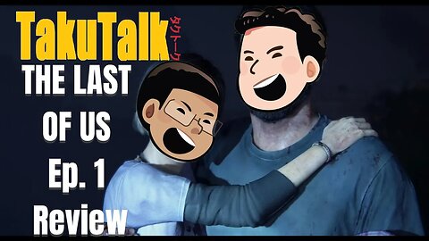 TakuTalk: The Last of Us Ep. 1 Review