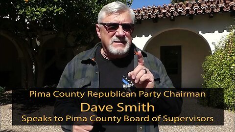 Pima County Republican Party Chairman Dave Smith Speaks to the Pima County Board of Supervisors