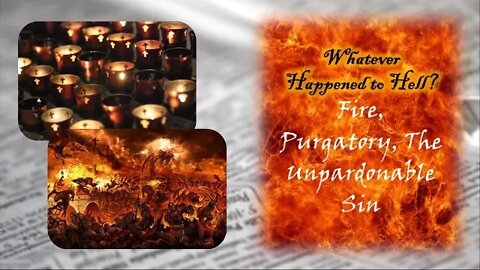 Whatever Happened to Hell: Fire, Purgatory, The Unpardonable Sin