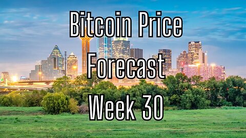 Week 30 Bitcoin Price Forecast