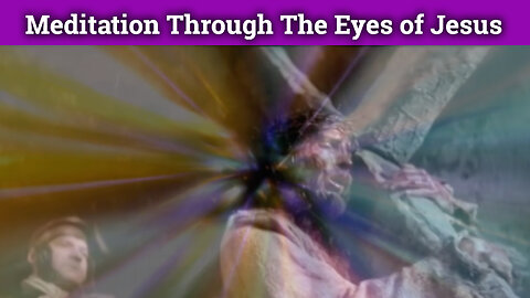 Meditation Through The Eyes of Jesus