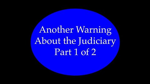 Another Warning About the Judiciary Part 1 of 2