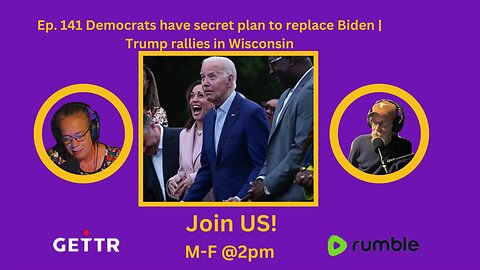 Ep. 141 Democrats have secret plan to replace Biden | Trump rallies in Wisconsin