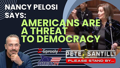 Nancy Pelosi Says Americans Are a Threat To Democracy [Pete Santilli Show]