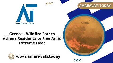 Greece - Wildfire Forces Athens Residents to Flee Amid Extreme Heat | Amaravati Today News