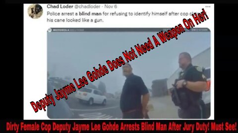 Dirty Female Cop Deputy Jayme Lee Gohde Arrests Blind Man After Jury Duty! Must See!