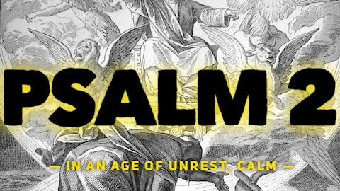 Psalm 2 - In an Age of Unrest, Calm - Ep. 15