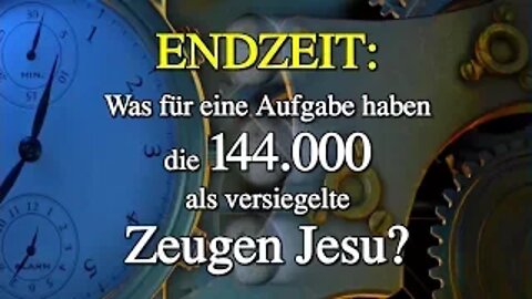 068 - ENDZEIT: Was für eine Aufgabe haben die 144.000 als versiegelte Zeugen Jesu? - Teil 11