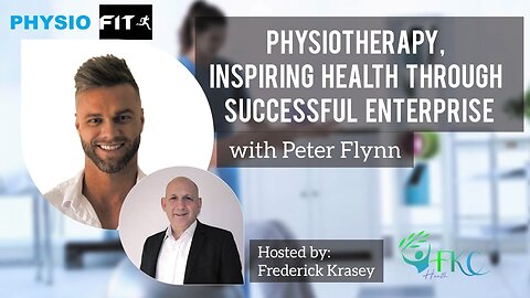 Physiotherapy, Inspiring Health Through Successful Enterprise w/ Peter Flynn | FKC Health