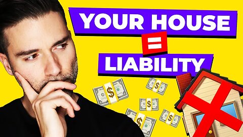 WHY YOUR HOME IS A LIABILITY, NOT AN ASSET!