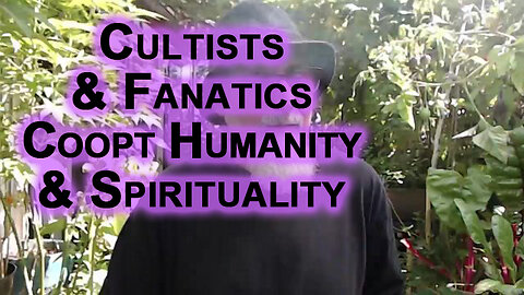 Organized Religion, Asking Why: Don’t Allow Cultists & Fanatics to Coopt Humanity or Spirituality