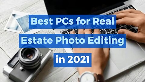 Best PCs for Real Estate Photo Editing in 2021