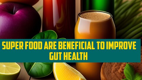 SUPER FOOD ARE BENEFICIAL TO IMPROVE GUT HEALTH