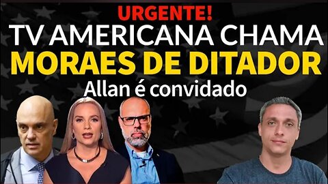 URGENTE! Canal de TV americano chama Moraes de Ditador e chama Allan dos Santos para participar